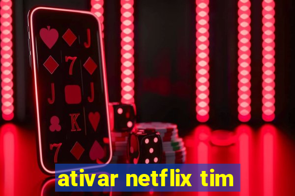 ativar netflix tim